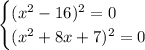 \begin{cases} (x^2-16)^2=0\\ (x^2+8x+7)^2=0 \end{cases}