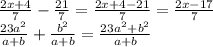 \frac{2x + 4}{7} - \frac{21}{7} = \frac{2x + 4 - 21}{7} = \frac{2x - 17}{7} \\ \frac{23 {a}^{2} }{a + b} + \frac{ {b}^{2} }{a + b} = \frac{23 {a}^{2} + {b}^{2} }{a + b}