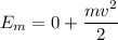 E_{m} = 0 + \dfrac{mv^{2}}{2}