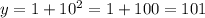 y=1+10^2=1+100=101