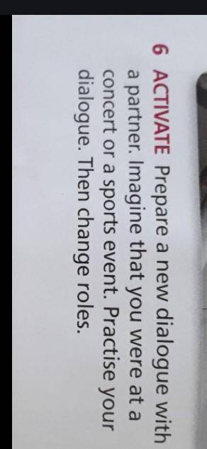 6 ACTIVATE Work in pairs. Prepare a new dialogue using the dialogue in exercise 2 asa model. Use the