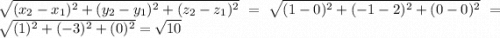 \sqrt{(x_{2} -x_{1})^{2} +(y_{2} -y_{1})^{2} +(z_{2} -z_{1})^{2}} = \sqrt{(1-0)^{2} +(-1-2)^{2} +(0 -0)^{2}} = \sqrt{(1)^{2} +(-3)^{2} +(0)^{2}} = \sqrt{10}