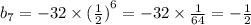 b_{7} = - 32 \times {( \frac{1}{2}) }^{6} = - 32 \times \frac{1}{64} = - \frac{1}{2}