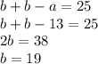 b+b-a=25\\b+b-13=25\\2b=38\\b=19