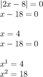 |2x - 8| = 0 \\ x - 18 = 0 \\ \\ x = 4 \\ x - 18 = 0 \\ \\ x {}^{1} = 4 \\ x {}^{2} = 18