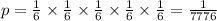 p = \frac{1}{6} \times \frac{1}{6} \times \frac{1}{6} \times \frac{1}{6} \times \frac{1}{6} = \frac{1}{7776}