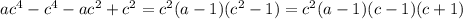 ac^{4} -c^{4} -ac^{2} +c^{2} =c^{2} (a-1)(c^{2} -1)=c^{2} (a-1)(c-1)(c+1)