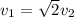 v_{1} =\sqrt{2} v_{2}