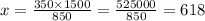 x = \frac{350 \times 1500}{850} = \frac{525000}{850} = 618