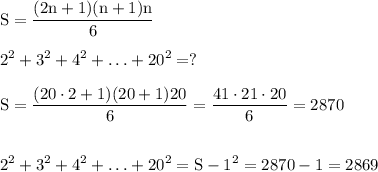 \displaystyle \rm S=\frac{(2n+1)(n+1)n}{6}  2^2+3^2+4^2+ \ldots +20^2=?  S=\frac{(20\cdot 2+1)(20+1)20}{6} =\frac{41\cdot 21 \cdot 20}{6} = 2870  2^2+3^2+4^2+ \ldots +20^2= S-1^2=2870-1= 2869