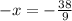 - x = - \frac{38}{9}