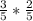 \frac{3}{5} * \frac{2}{5}