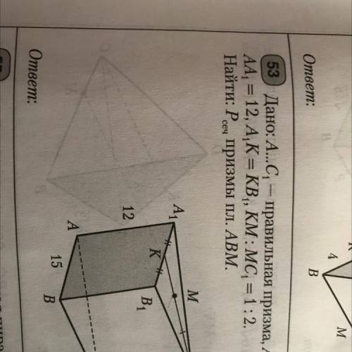 - 53 Дано; А...С, — правильная призма, AB = 15, АА, = 12, A.K= KB, KM : Mc = 1:2. Найти: Реч призмы