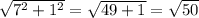 \sqrt{7^{2} +1^{2} } =\sqrt{49+1} =\sqrt{50}