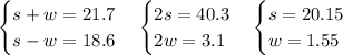 \begin{cases}s+w=21.7\\s-w=18.6\end{cases}\begin{cases}2s=40.3\\2w=3.1\end{cases}\begin{cases}s=20.15\\w=1.55\end{cases}