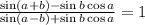 \frac{ \sin(a+b)- \sin{b} \cos{a}}{ \sin(a-b)+ \sin{b} \cos{a}}=1 \\