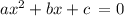 a {x}^{2} + bx + c \: = 0