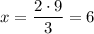 x=\dfrac{2\cdot 9}{3} =6