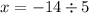 x = - 14 \div 5