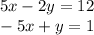 5x - 2y = 12 \\ - 5x + y = 1