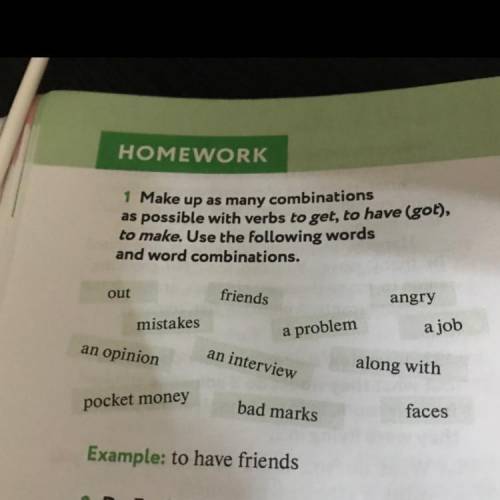 1 Make up as many combinations as possible with verbs to get, to have (got), to make. Use the follow