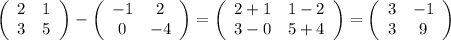 \left(\begin{array}{ccc}2&1\\3&5\end{array}\right)-\left(\begin{array}{ccc}-1&2\\0&-4\end{array}\right)=\left(\begin{array}{ccc}2+1&1-2\\3-0&5+4\end{array}\right)=\left(\begin{array}{ccc}3&-1\\3&9\end{array}\right)