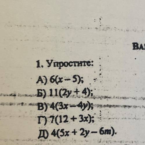 ВАРИАНТ 1 1. Упростите: А) 6(х-5); -5) 11(2y + 4); В) 4(3х=4у); Г) 7(12+ 3х); Д) 443x+2y- бm).