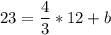 \displaystyle 23= \frac{4}{3} *12+b