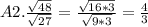 A2. \frac{\sqrt{48} }{\sqrt{27} } = \frac{\sqrt{16*3} }{\sqrt{9*3} } = \frac{4}{3}