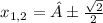 \ x_{1,2}= ± \frac{ \sqrt{2} }{2}