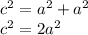 {c}^{2} = {a}^{2} + {a}^{2} \\ {c}^{2} = 2 {a}^{2}