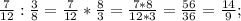 \frac{7}{12}:\frac{3}{8}= \frac{7}{12}*\frac{8}{3}= \frac{7*8}{12*3} =\frac{56}{36} =\frac{14}{9};