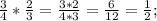 \frac{3}{4} *\frac{2}{3} =\frac{3*2}{4*3}=\frac{6}{12}=\frac{1}{2} ;