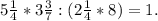 5\frac{1}{4}*3\frac{3}{7}:(2\frac{1}{4}*8 ) =1.