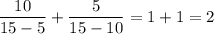 \dfrac{10}{15-5} +\dfrac{5}{15-10}=1+1=2