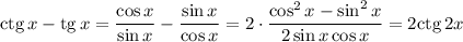 \mathrm{ctg}\,x-\mathrm{tg}\,x=\dfrac{\cos x}{\sin x}-\dfrac{\sin x}{\cos x}=2\cdot\dfrac{\cos^2 x-\sin^2 x}{2\sin x\cos x}=2\mathrm{ctg}\,2x