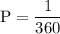 \rm P=\dfrac{1}{360}