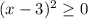 (x-3)^2\geq 0