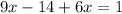 9x-14+6x=1