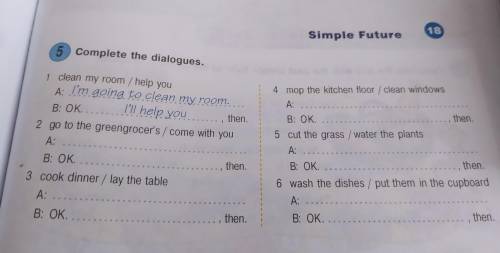 Задание с Simple Future Complete the dialogues. 1 clean my room / help you A: I'm going to clean my