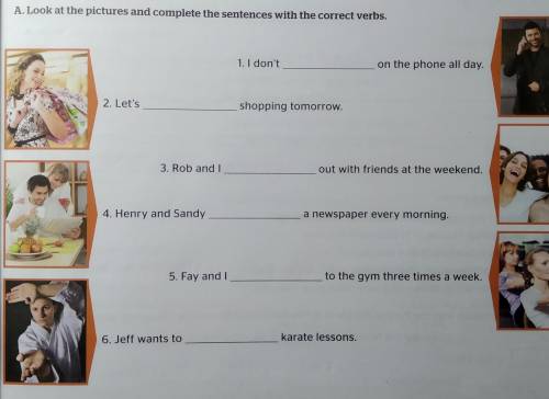 A. Look at the pictures and complete the sentences with the correct verbs. 1. I don't on the phone a