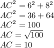 {AC}^{2} = {6}^{2} + {8}^{2} \\ {AC}^{2} = 36 + 64 \\ {AC}^{2} = 100 \\ AC = \sqrt{100} \\ AC = 10