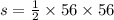 s = \frac{1}{2} \times 56 \times 56