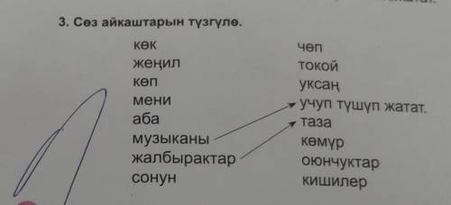 3. Сөз айкаштарын түзгүлө. КӨК жеңил КӨП мени аба чөп токой уксаң учуп түшүп жатат. таза КӨмүр оюнчу