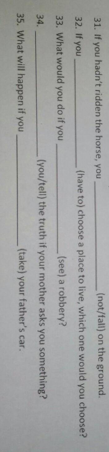 1. If you hadn't ridden the horse, you (not/fall) on the ground.2 If you (have to) choose a place to