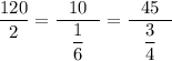 \dfrac{120}{2}=\dfrac{\ \ 10 \ \ }{\dfrac16}=\dfrac{\ \ 45\ \ }{\dfrac34}