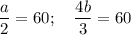 \dfrac a2=60;\quad \dfrac{4b}3=60