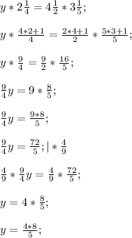 y*2\frac{1}{4}=4\frac{1}{2}*3\frac{1}{5};y*\frac{4*2+1}{4} =\frac{2*4+1}{2} *\frac{5*3+1}{5} ;y*\frac{9}{4} =\frac{9}{2} *\frac{16}{5} ;frac{9}{4}y=9*\frac{8}{5};frac{9}{4}y=\frac{9*8}{5}; frac{9}{4}y=\frac{72}{5}; |*\frac{4}{9} frac{4}{9}*\frac{9}{4}y=\frac{4}{9}*\frac{72}{5};y=4*\frac{8}{5};y=\frac{4*8}{5} ;