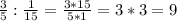 \frac{3}{5} :\frac{1}{15} =\frac{3*15}{5*1} =3*3=9