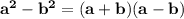 \bf a^2-b^2=(a+b)(a-b )